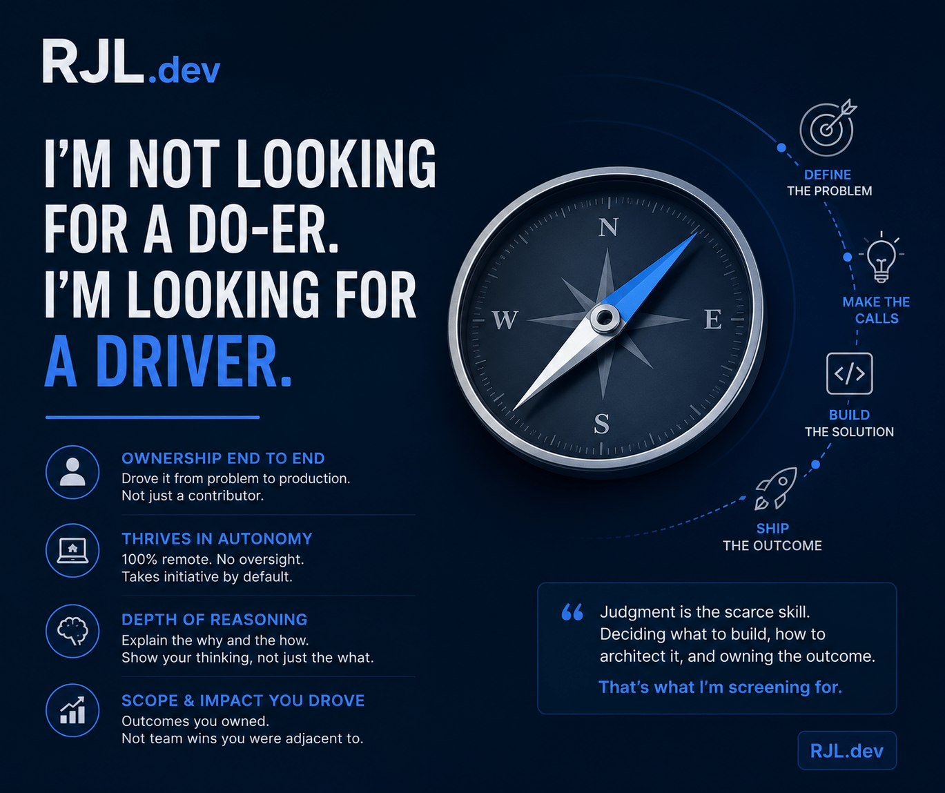 Driver, Not Doer I am not looking for a do-er, I am looking for a driver - ownership end to end, autonomy, depth of reasoning, and scope you personally drove